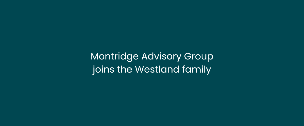 Montridge Advisory Group joins the Westland family